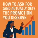 How to Ask for and Get the Promotion You Deserve