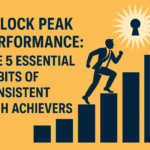 The 5 Essential Habits of Consistent High Achievers