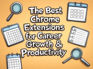The Best Chrome Extensions for Career Growth & Productivity